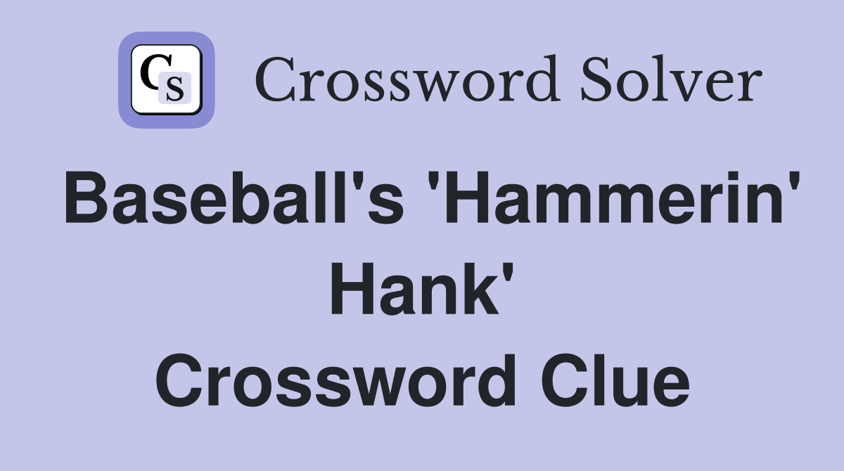 Baseball's 'Hammerin' Hank' Crossword Clue