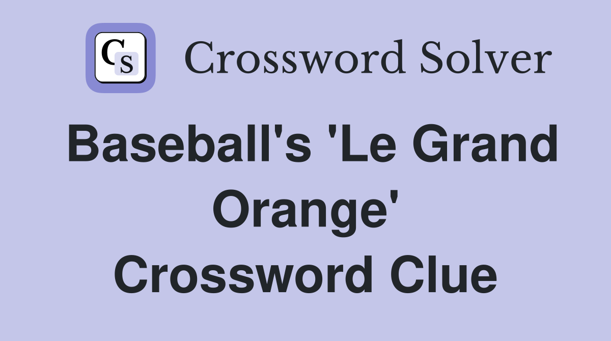 Baseball's 'Le Grand Orange' Crossword Clue