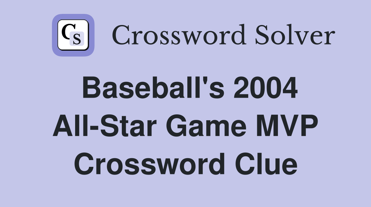 Baseball's 2004 All-Star Game MVP Crossword Clue