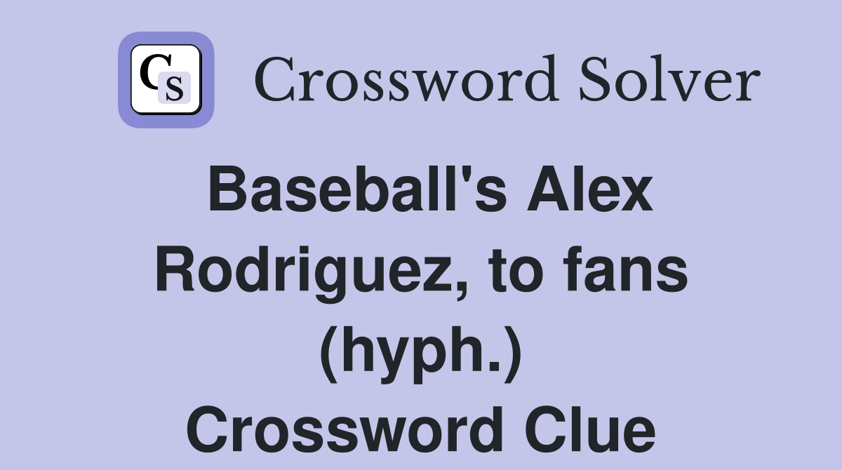 Baseball #39 s Alex Rodriguez to fans (hyph ) Crossword Clue Answers