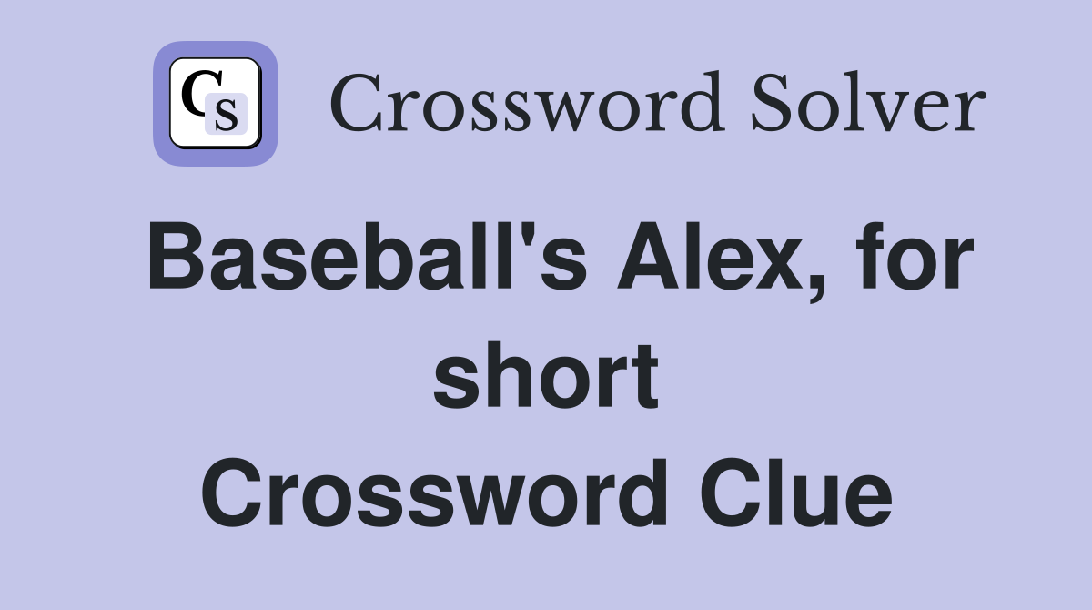 Baseball's Alex, for short Crossword Clue