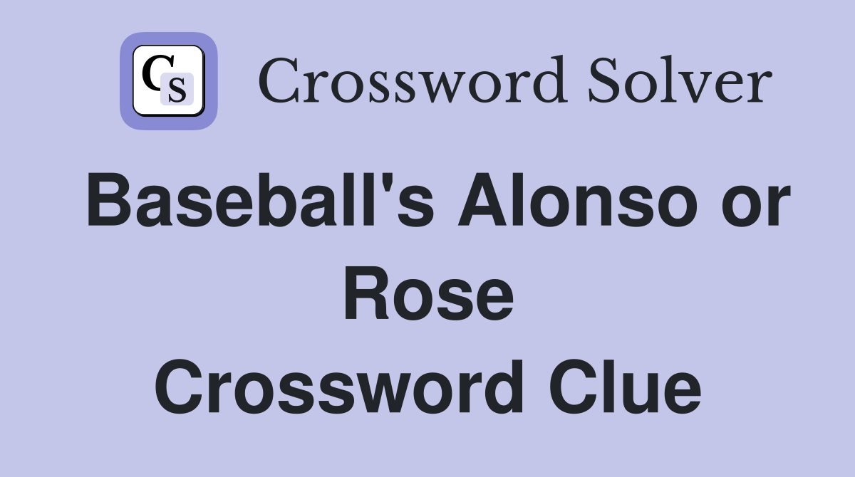 Baseball's Alonso or Rose Crossword Clue