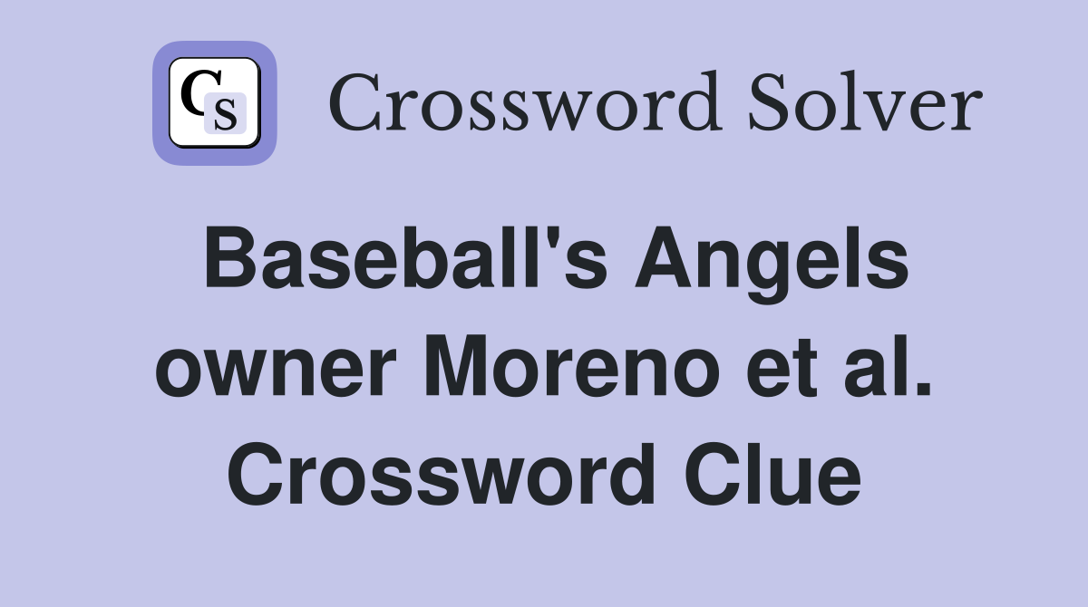Baseball's Angels owner Moreno et al. Crossword Clue