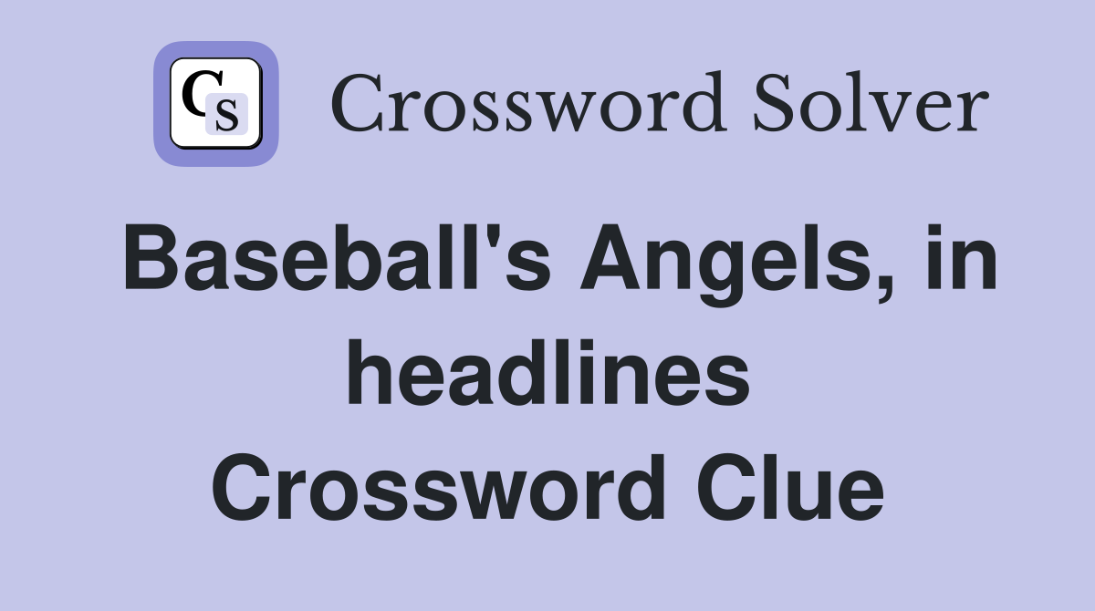 Baseball's Angels, in headlines Crossword Clue