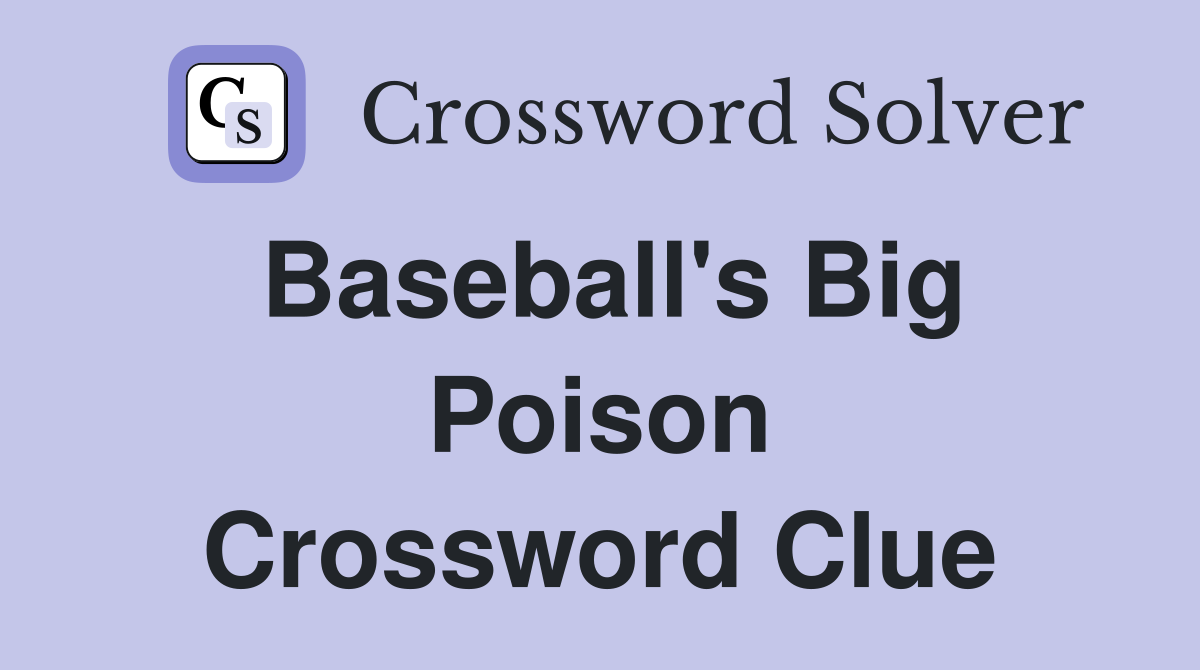 Baseball's Big Poison Crossword Clue