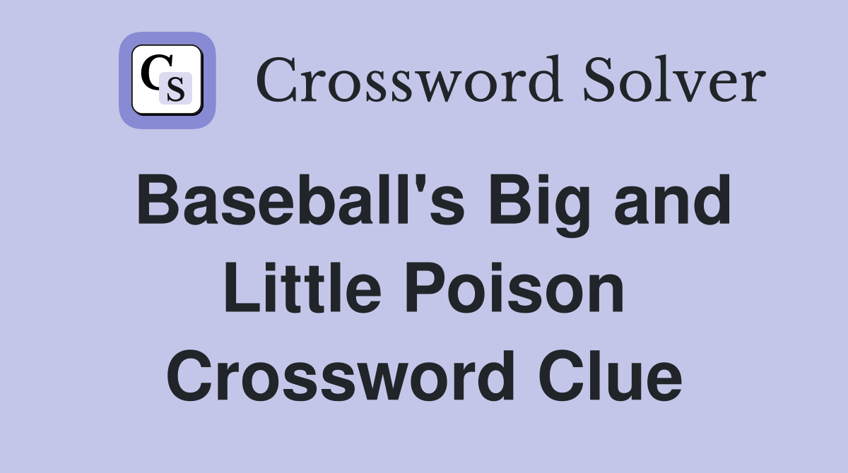Baseball's Big and Little Poison Crossword Clue