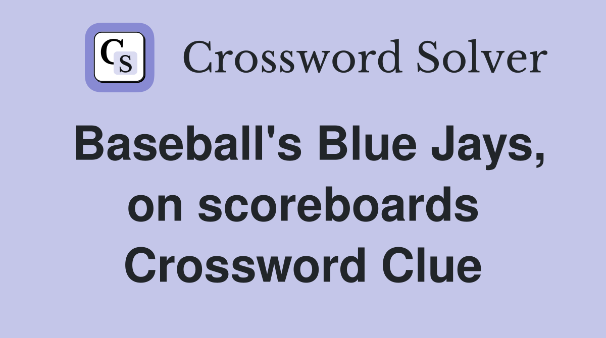 Baseball's Blue Jays, on scoreboards Crossword Clue