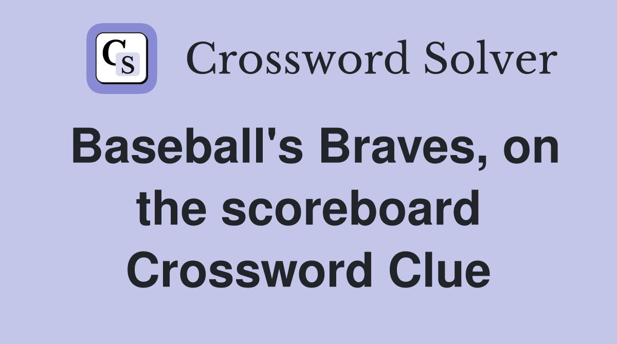 Baseball's Braves, on the scoreboard Crossword Clue
