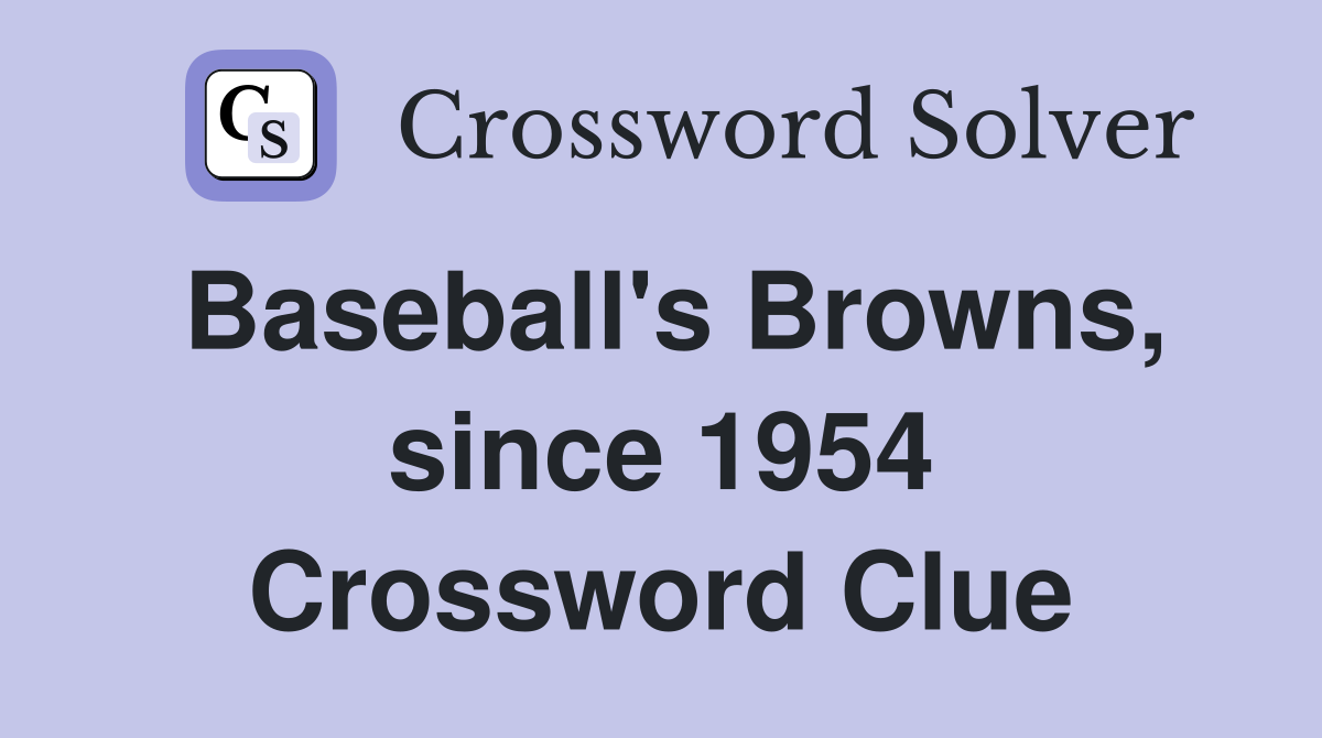 Baseball's Browns, since 1954 Crossword Clue