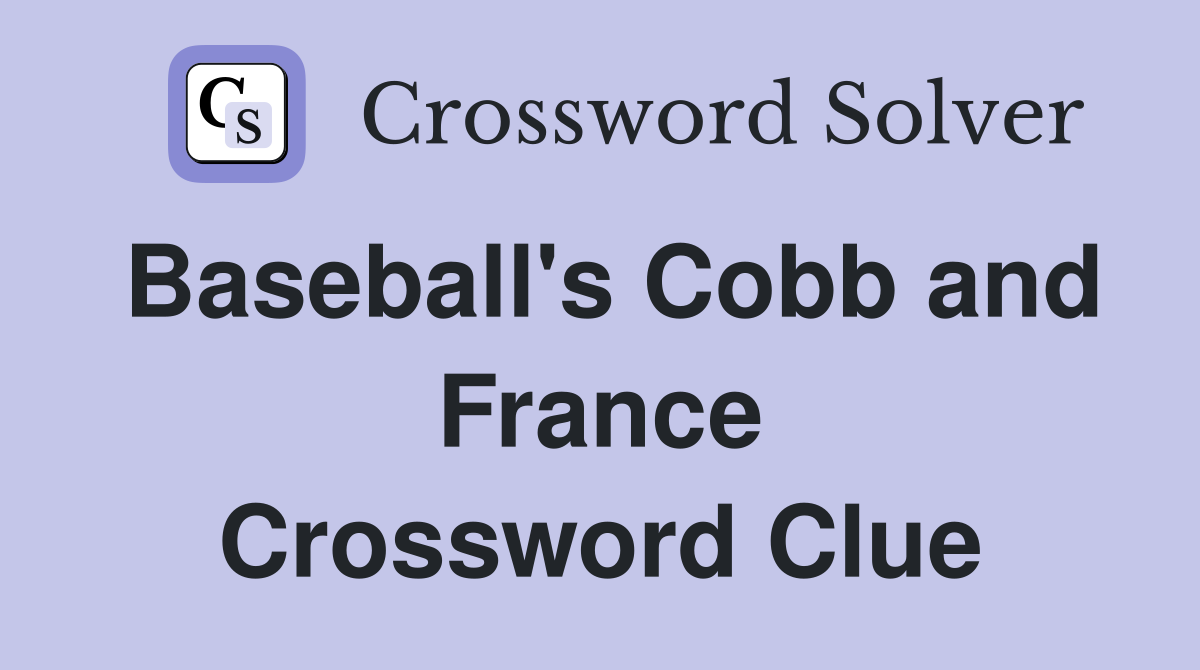 Baseball's Cobb and France Crossword Clue