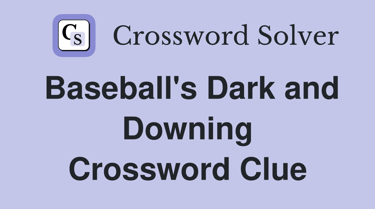 Baseball's Dark and Downing Crossword Clue