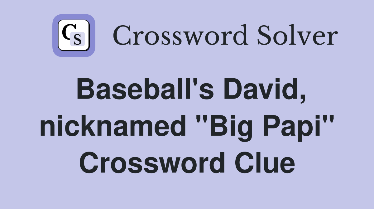 Baseball's David, nicknamed "Big Papi" Crossword Clue