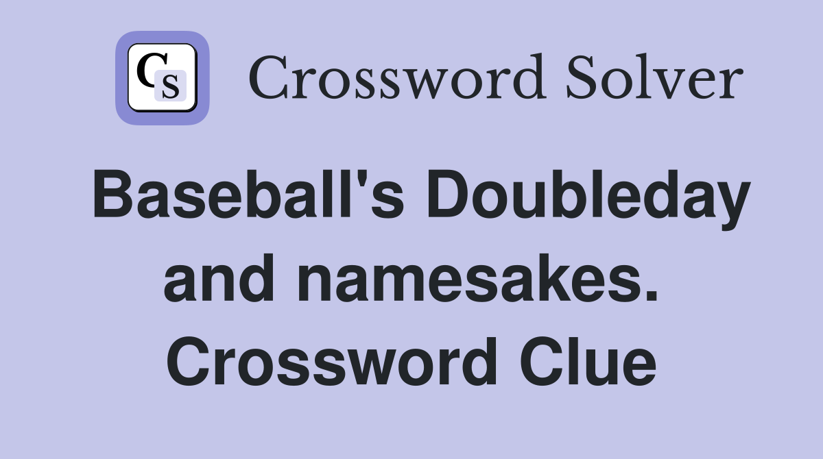 Baseball's Doubleday and namesakes. Crossword Clue