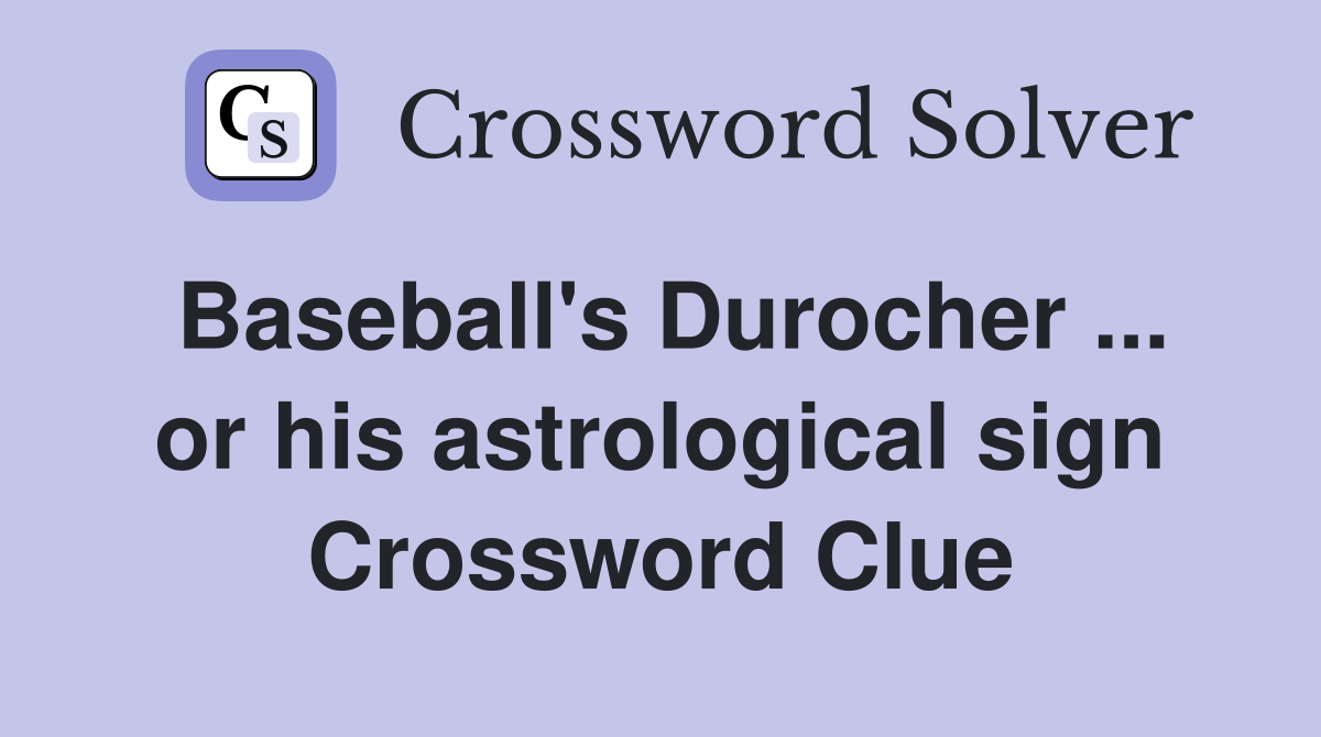 Baseball's Durocher ... or his astrological sign Crossword Clue