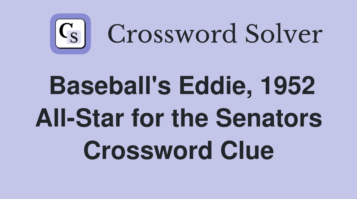 Baseball's Eddie, 1952 All-Star for the Senators Crossword Clue