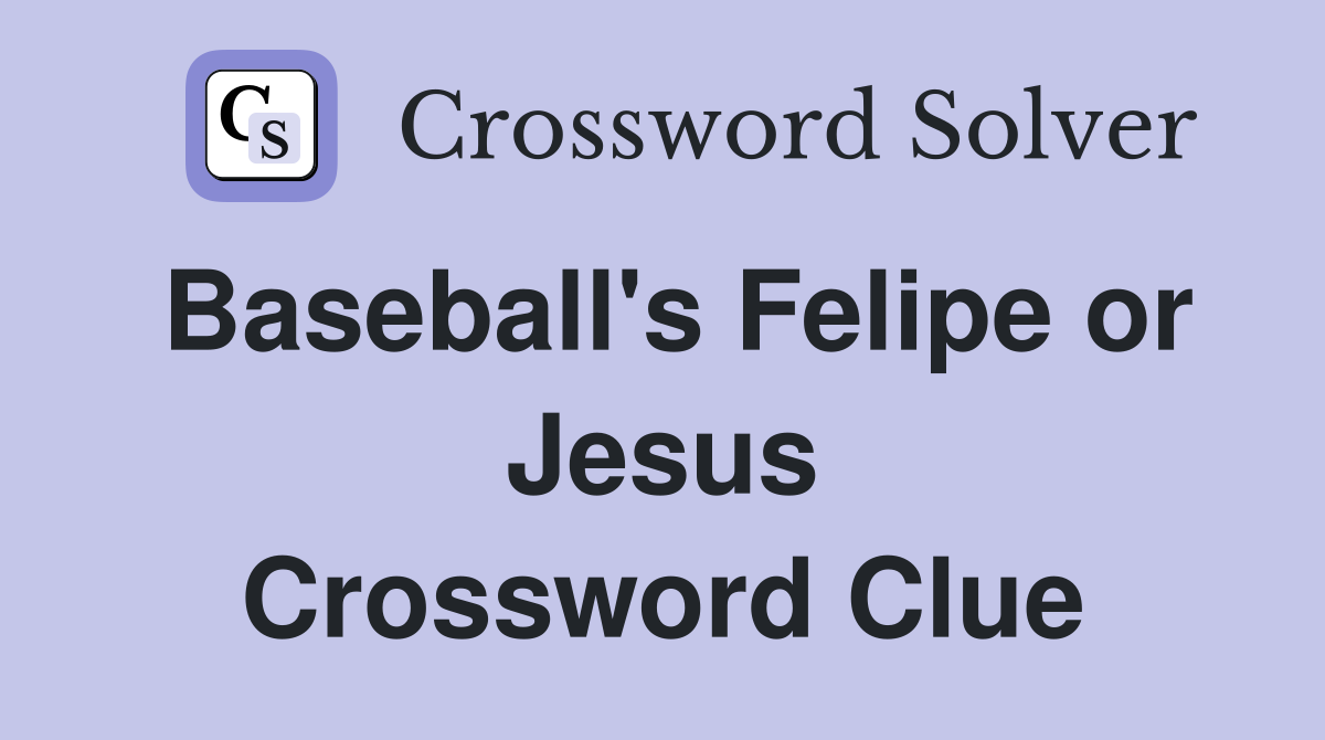 Baseball's Felipe or Jesus Crossword Clue