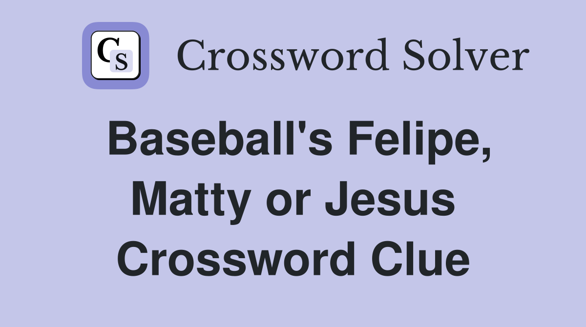 Baseball's Felipe, Matty or Jesus Crossword Clue