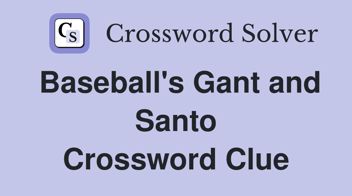 Baseball's Gant and Santo Crossword Clue