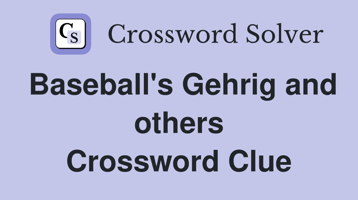 Baseball's Gehrig and others Crossword Clue