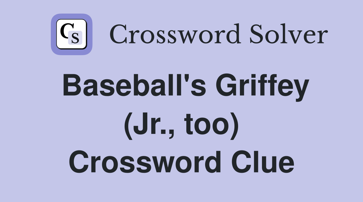 Baseball's Griffey (Jr., too) Crossword Clue