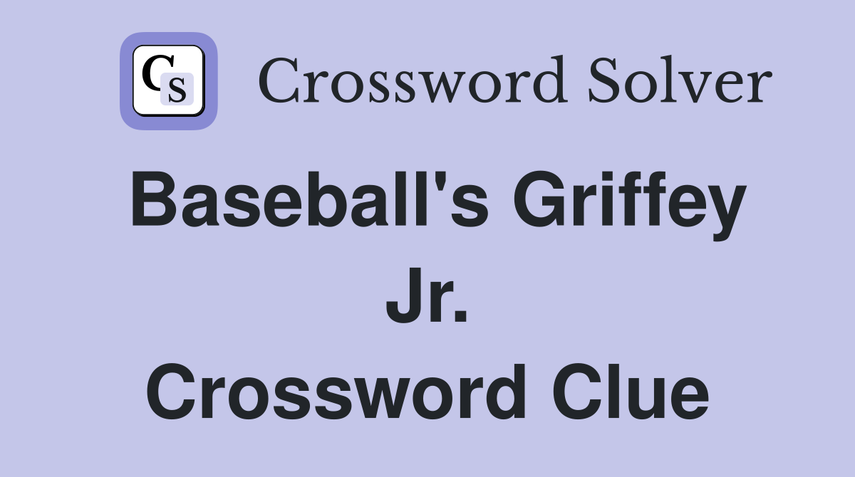 Baseball's Griffey Jr. Crossword Clue