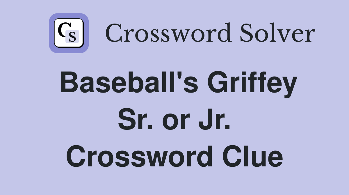 Baseball's Griffey Sr. or Jr. Crossword Clue