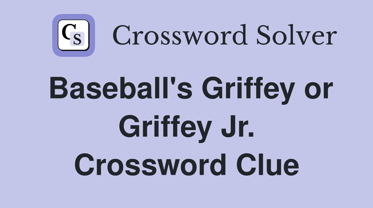 Baseball's Griffey or Griffey Jr. Crossword Clue