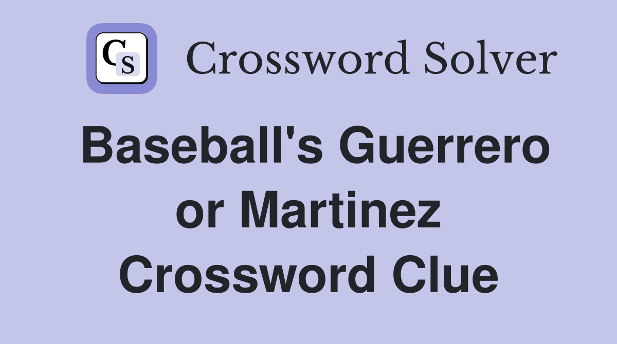 Baseball's Guerrero or Martinez Crossword Clue