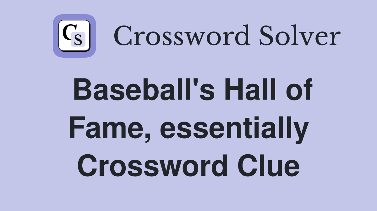 Baseball's Hall of Fame, essentially Crossword Clue