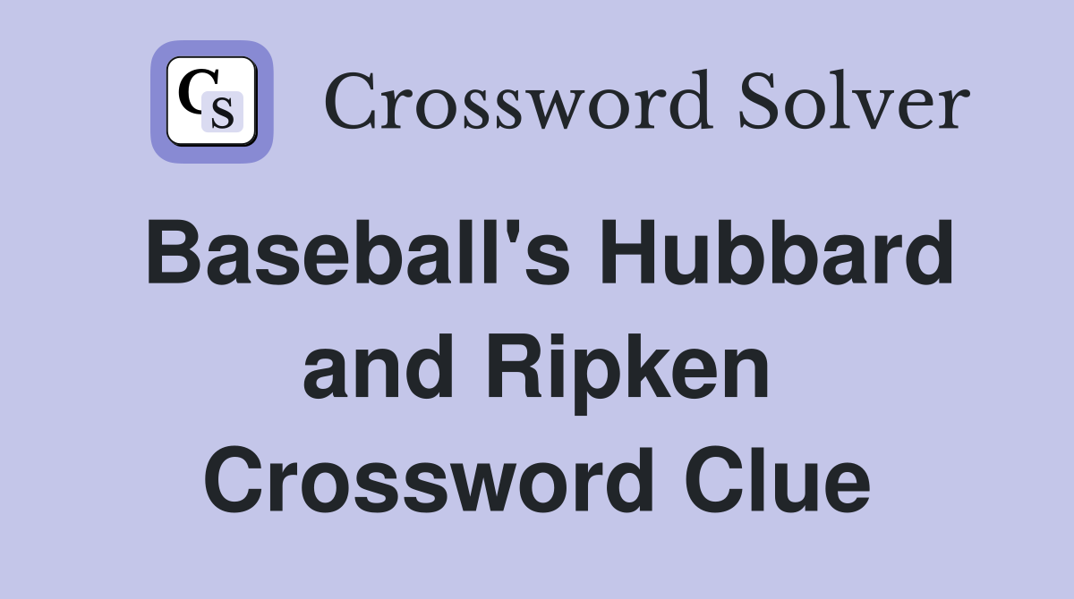 Baseball's Hubbard and Ripken Crossword Clue