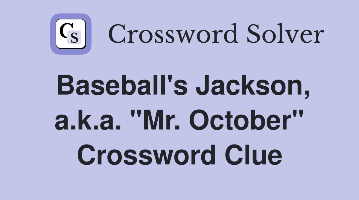 Baseball's Jackson, a.k.a. "Mr. October" Crossword Clue
