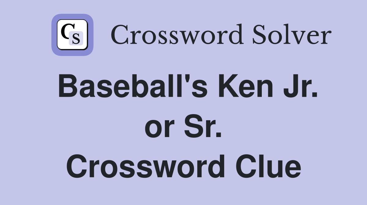 Baseball's Ken Jr. or Sr. Crossword Clue