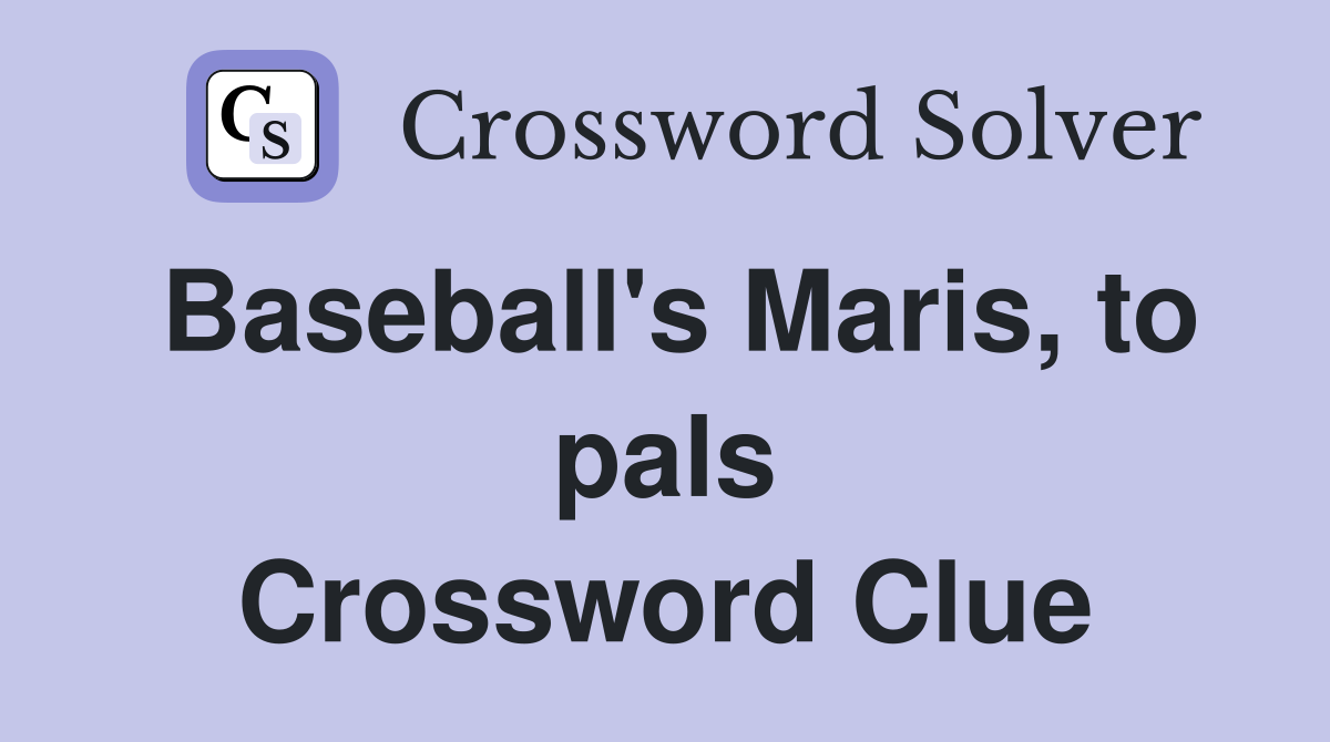 Baseball's Maris, to pals Crossword Clue