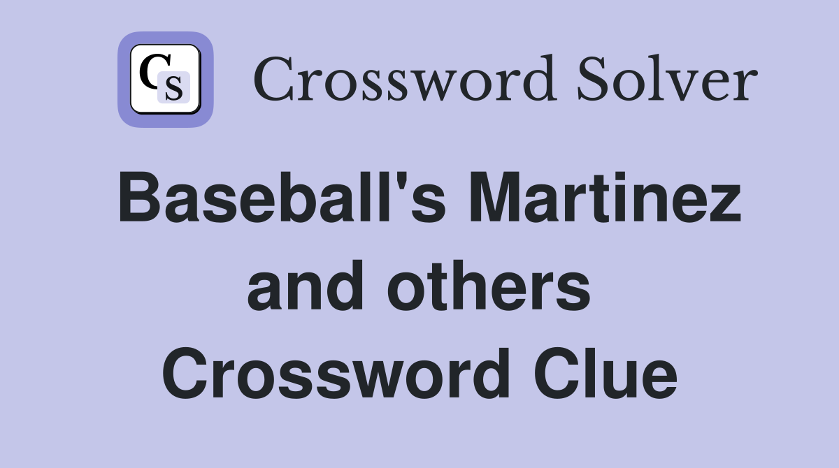 Baseball's Martinez and others Crossword Clue
