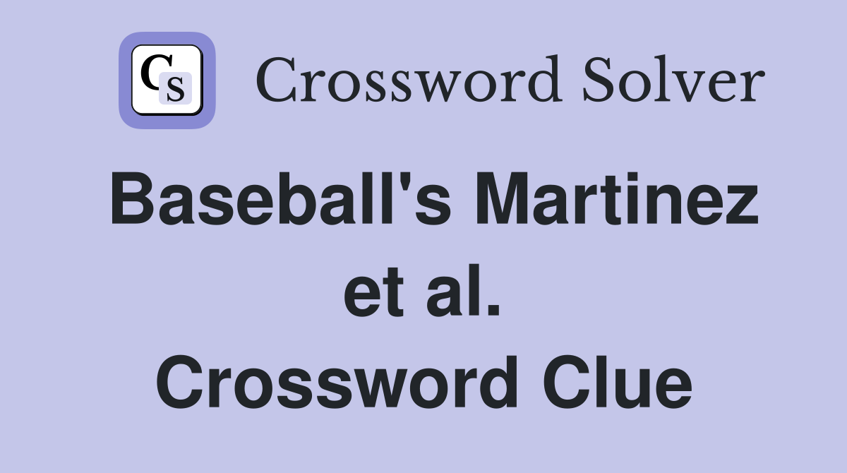 Baseball's Martinez et al. Crossword Clue