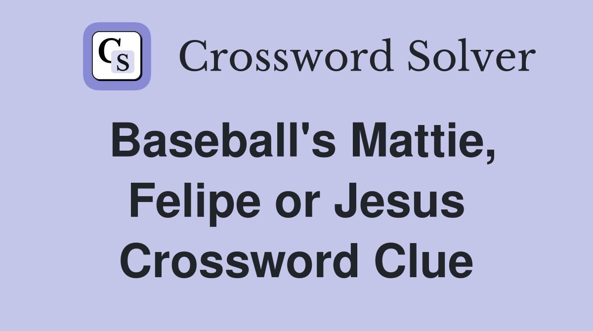 Baseball's Mattie, Felipe or Jesus Crossword Clue