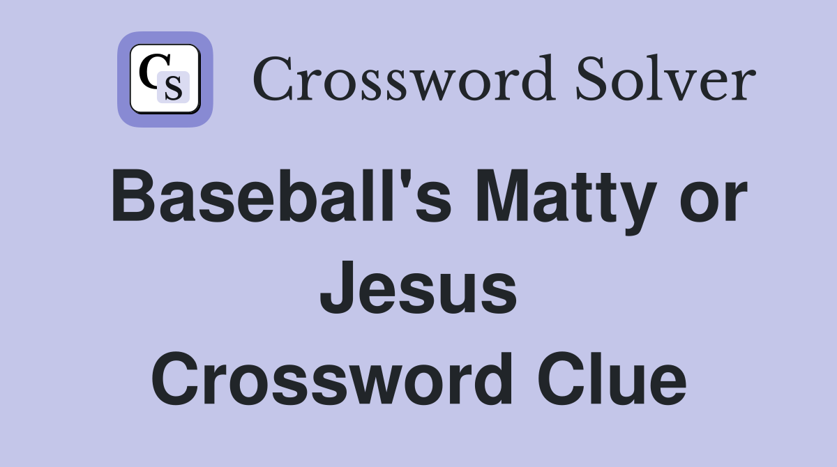 Baseball's Matty or Jesus Crossword Clue