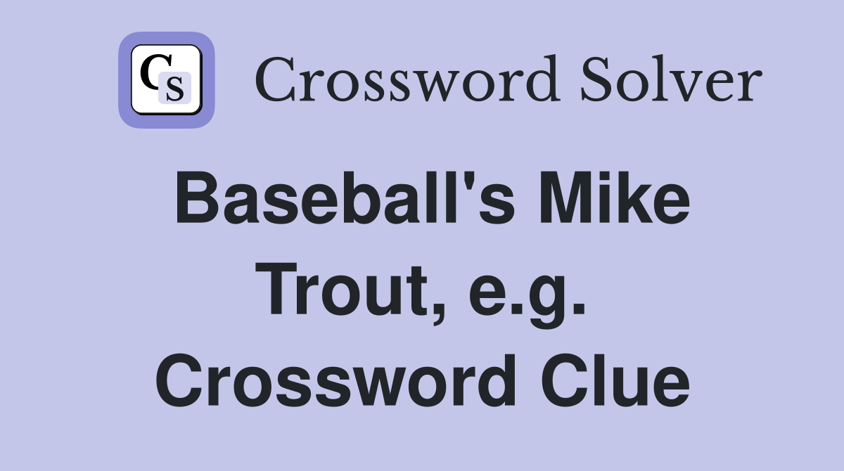 Baseball's Mike Trout, e.g. Crossword Clue
