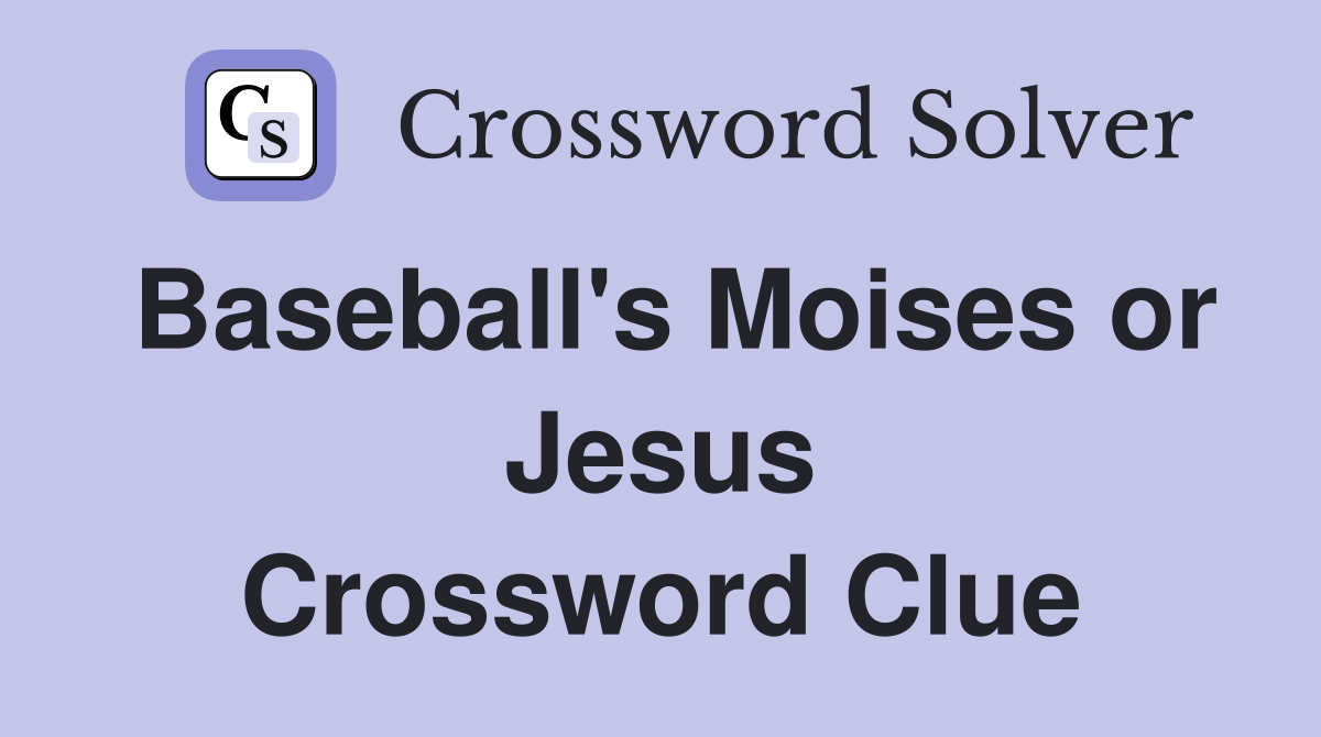 Baseball's Moises or Jesus Crossword Clue