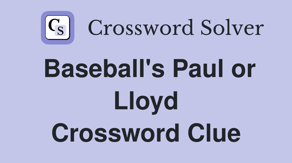 Baseball's Paul or Lloyd Crossword Clue