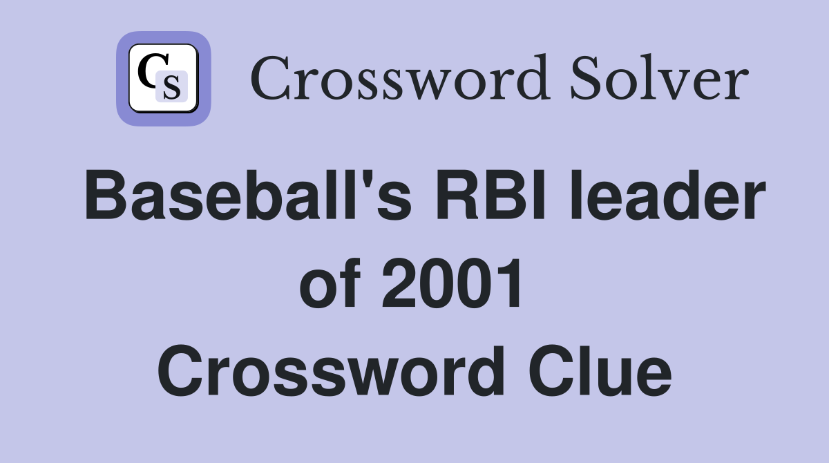 Baseball's RBI leader of 2001 Crossword Clue