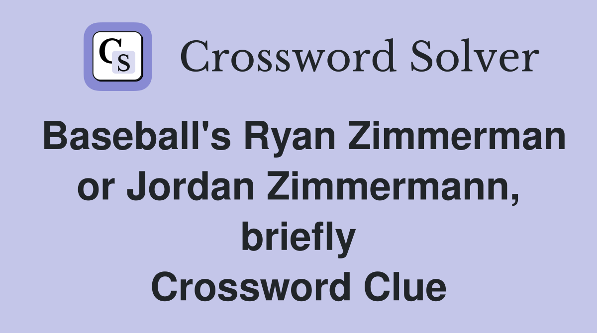 Baseball's Ryan Zimmerman or Jordan Zimmermann, briefly Crossword Clue