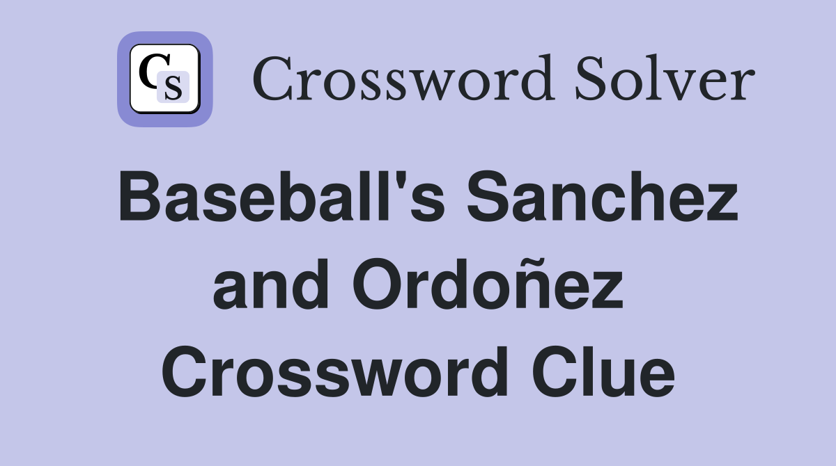Baseball's Sanchez and Ordoñez Crossword Clue