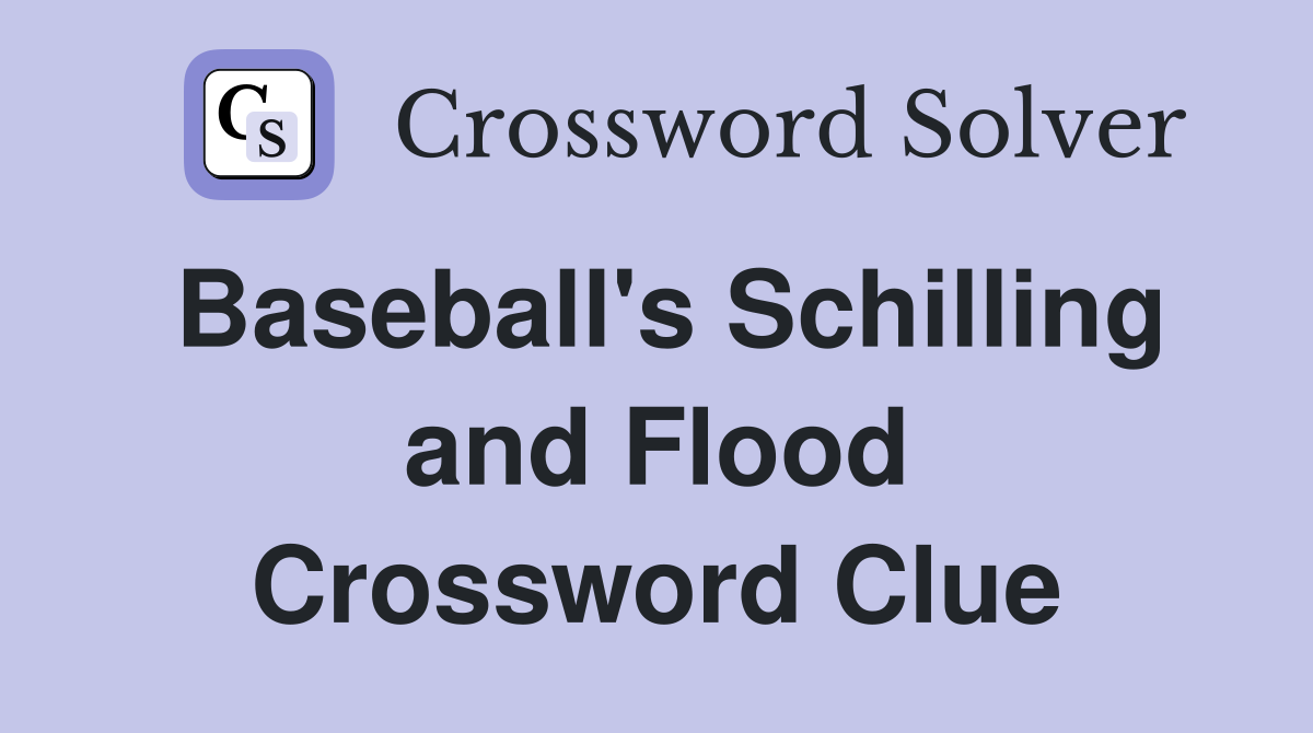 Baseball's Schilling and Flood Crossword Clue