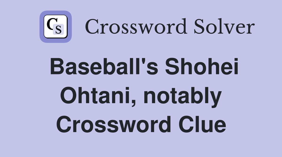 Baseball's Shohei Ohtani, notably Crossword Clue