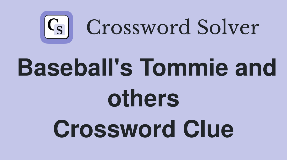 Baseball's Tommie and others Crossword Clue