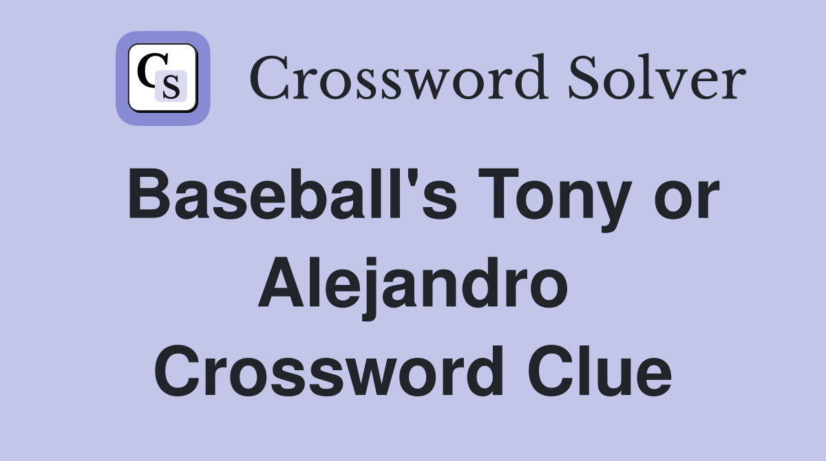 Baseball's Tony or Alejandro Crossword Clue