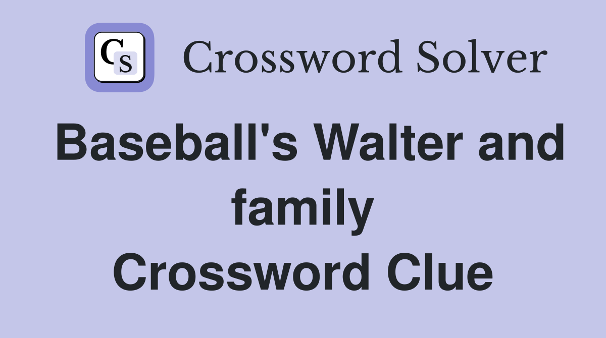 Baseball's Walter and family Crossword Clue