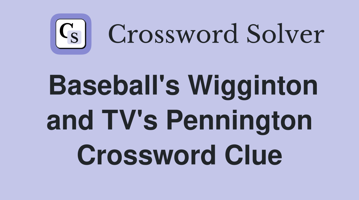 Baseball's Wigginton and TV's Pennington Crossword Clue