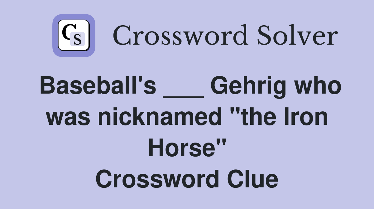 Baseball's ___ Gehrig who was nicknamed "the Iron Horse" Crossword Clue